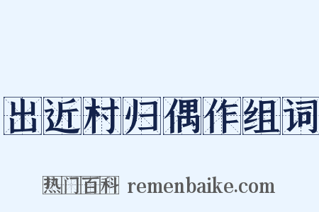 出近村归偶作组词是什么意思的图片